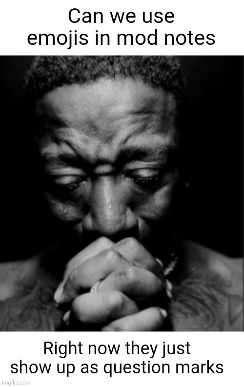 Black guy praying meme | Can we use emojis in mod notes; Right now they just show up as question marks | image tagged in black guy praying meme,mod notes,moderation system,emojis,notes,idea | made w/ Imgflip meme maker