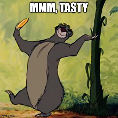 Mmm, tasty | image tagged in baloo jungle book | made w/ Imgflip meme maker