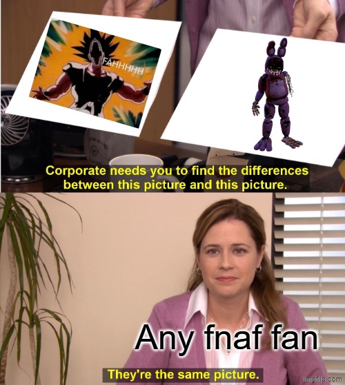 to my fnaf bros | Any fnaf fan | image tagged in memes,they're the same picture,fnaf | made w/ Imgflip meme maker