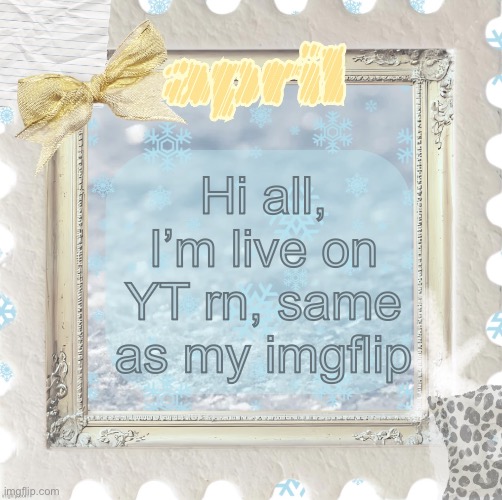 And yes it is gay | Hi all, I’m live on YT rn, same as my imgflip | image tagged in april s template made by shira | made w/ Imgflip meme maker