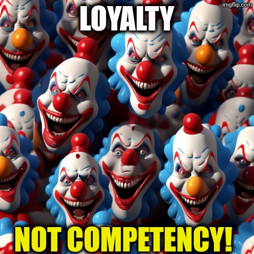 TheTrump Administration, loyal, but dumb, incompetent idiots | Loyalty; Not competency! | image tagged in thetrump administration loyal but dumb incompetent idiots,trump,loyalty,incompetence,idiots,scammers | made w/ Imgflip meme maker
