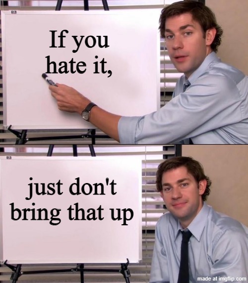 Random thought I had | If you hate it, just don't bring that up | image tagged in jim halpert explains,memes,hate | made w/ Imgflip meme maker