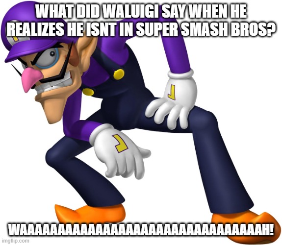 Waluigi | what did waluigi say when he realizes he isnt in super smash bros? waaaaaaaaaaaaaaaaaaaaaaaaaaaaaaaah! | image tagged in waluigi | made w/ Imgflip meme maker