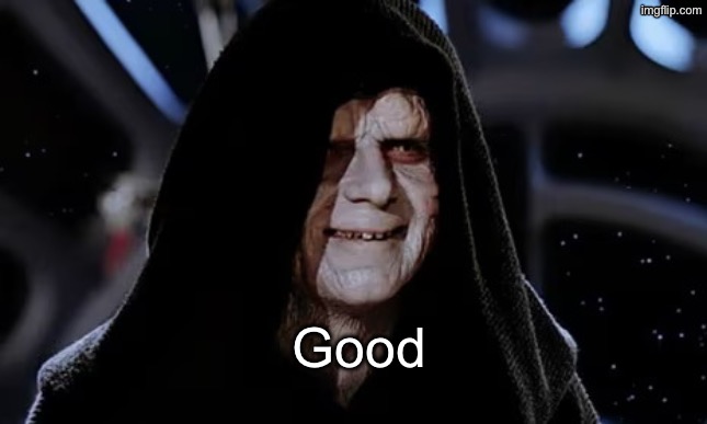 Palpatine Good | Good | image tagged in palpatine good | made w/ Imgflip meme maker