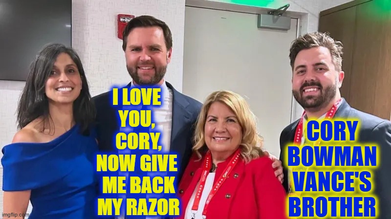 I love 
you, 
Cory,
now give 
me back
my razor Cory
Bowman
Vance's
Brother | image tagged in jd vance 22 half-brother webp | made w/ Imgflip meme maker