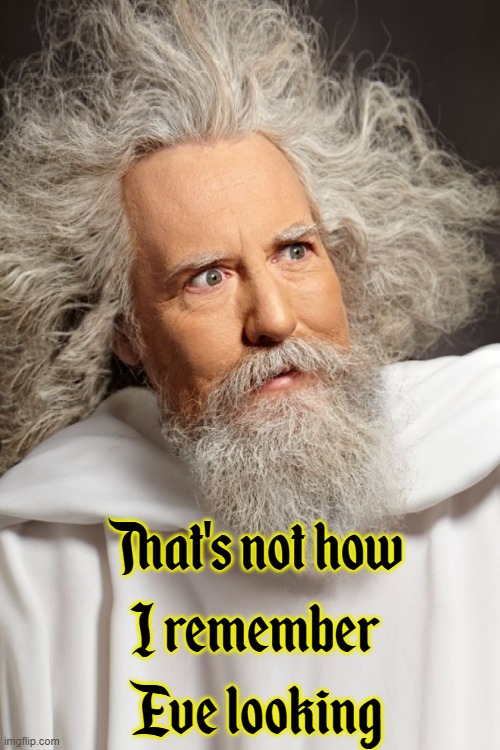 That's not how
I remember
Eve looking | image tagged in god 02 jpg | made w/ Imgflip meme maker