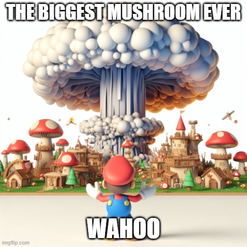 paper mario happily watching a nuclear bomb destroy the mushroom | the biggest mushroom ever; wahoo | image tagged in paper mario happily watching a nuclear bomb destroy the mushroom | made w/ Imgflip meme maker