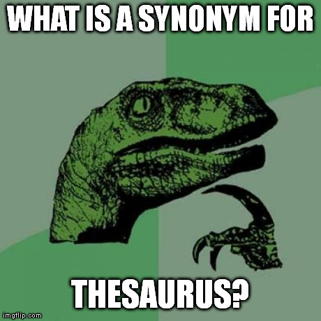 Philosoraptor Meme | WHAT IS A SYNONYM FOR THESAURUS? | image tagged in memes,philosoraptor | made w/ Imgflip meme maker