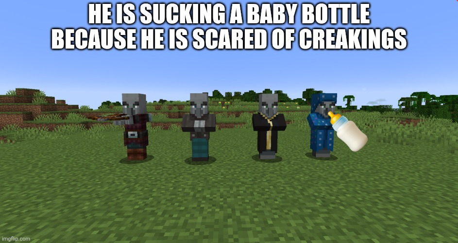 Illagers | He is sucking a baby bottle because he is scared of creakings | image tagged in illagers | made w/ Imgflip meme maker