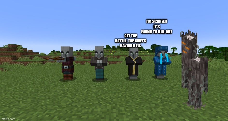 Illagers | I'm scared! It's going to kill me! Get the bottle, the baby's having a fit. | image tagged in illagers | made w/ Imgflip meme maker