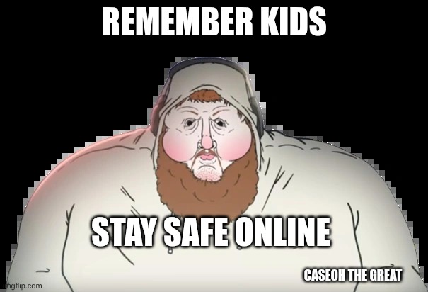 CaseOh.webp | remember kids; stay safe online; caseoh the great | image tagged in caseoh webp | made w/ Imgflip meme maker