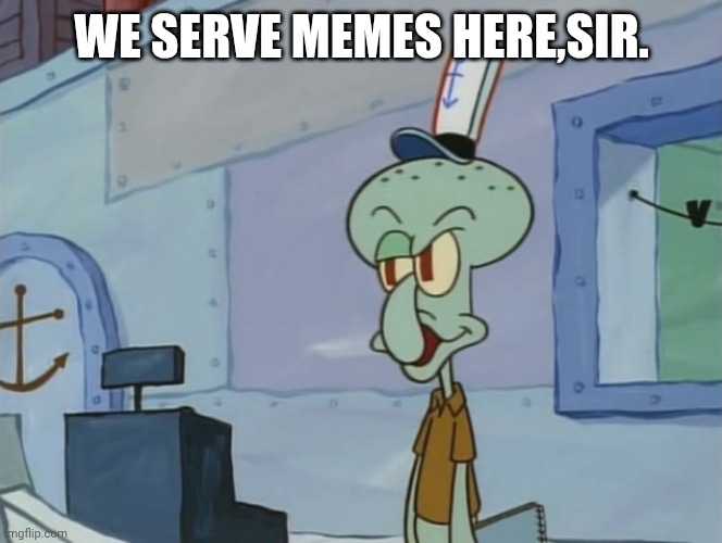 We Serve Food Here Sir | We serve memes here,sir. | image tagged in we serve food here sir | made w/ Imgflip meme maker