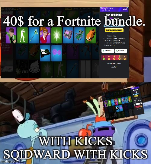 40 dollars for a Fortnite bundle. | 40$ for a Fortnite bundle. with kicks sqidward with kicks | image tagged in with cheese mr squidward,fortnite meme,fortnite sucks,inflation,economy | made w/ Imgflip meme maker
