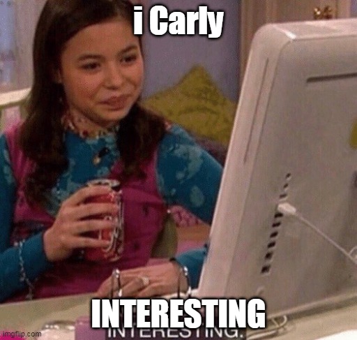 iCarly Interesting | i Carly; Interesting | image tagged in icarly interesting | made w/ Imgflip meme maker