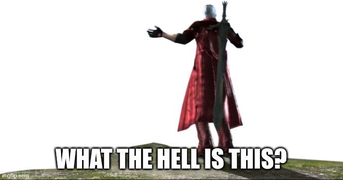 what the hell is this? | image tagged in what the hell is this - dmc4 | made w/ Imgflip meme maker