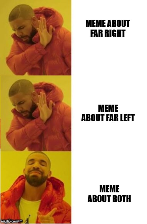 drake no no yes | meme about far right; meme about far left; meme about both | image tagged in politics,drake no/yes,political meme | made w/ Imgflip meme maker