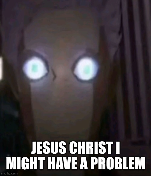 too many people that I fw are on here | jesus christ I might have a problem | image tagged in son | made w/ Imgflip meme maker