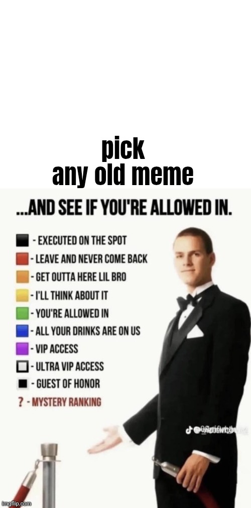 lets see | pick any old meme | image tagged in blank white template,see if your allowed in,old meme,old memes,aaaaaaaaaaaaaaaaaaaaaaaaaaa | made w/ Imgflip meme maker