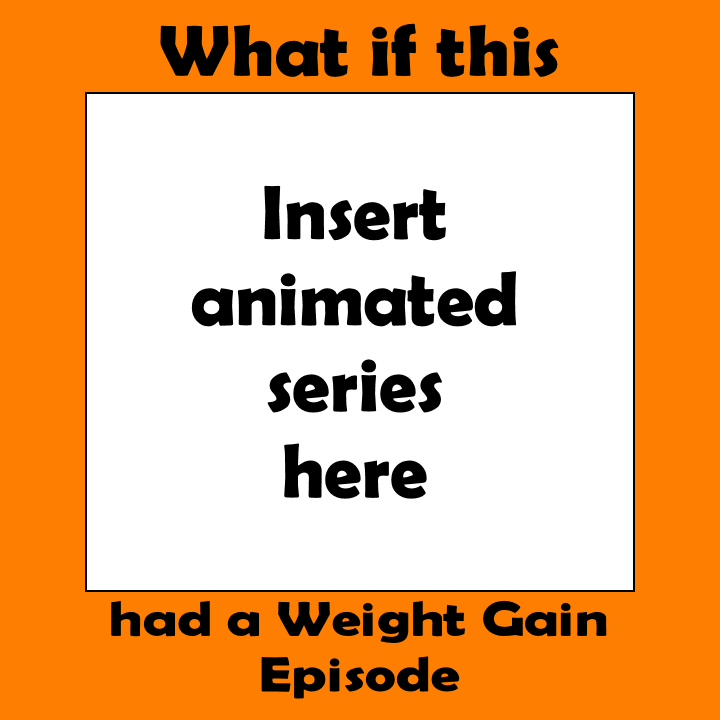 what if this animated series had a weight gain episode Blank Meme Template