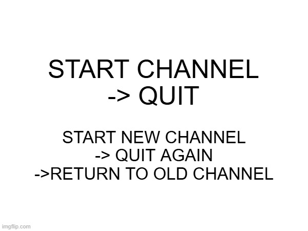 Craftee/Parkergames Explained | Start channel
-> quit; Start new channel
-> quit again
->return to old channel | image tagged in minecraft,gaming | made w/ Imgflip meme maker