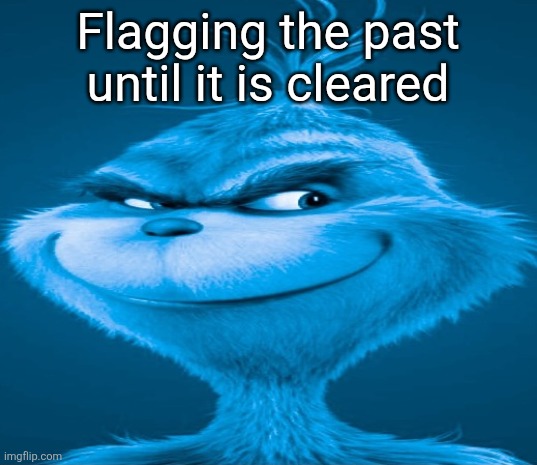Blue Grinch | Flagging the past until it is cleared | made w/ Imgflip meme maker