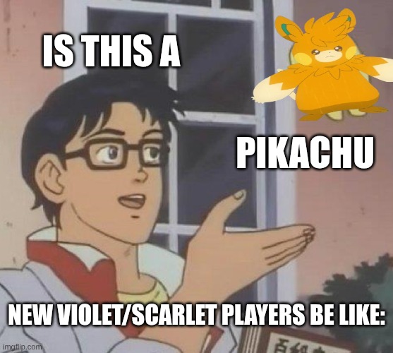 Is This a Pikachu | IS THIS A; PIKACHU; NEW VIOLET/SCARLET PLAYERS BE LIKE: | image tagged in memes,is this a pigeon | made w/ Imgflip meme maker