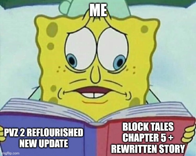 Man, I can't decide. | Me; Block Tales Chapter 5 + Rewritten Story; Pvz 2 reflourished new update | image tagged in cross eyed spongebob | made w/ Imgflip meme maker