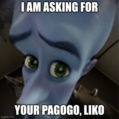 I Am Asking For Your Pagogo, Liko | I am asking for; your Pagogo, liko | image tagged in megamind peeking,pokemon | made w/ Imgflip meme maker