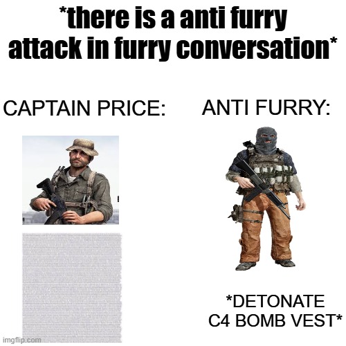 there is a threat on earth (don't mind the misspelling words in my post) | *there is a anti furry attack in furry conversation*; anti furry:; captain price:; *detonate c4 bomb vest* | image tagged in call of duty,price,anti furry,terrorist,suicide bomber,there is a threat on earth | made w/ Imgflip meme maker