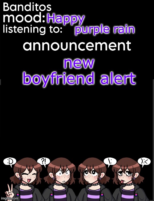 banditos announcement temp 2 | Happy; purple rain; new boyfriend alert | image tagged in banditos announcement temp 2 | made w/ Imgflip meme maker