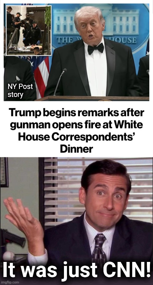 Just doing what CNN does | NY Post
story; It was just CNN! | image tagged in michael scott,memes,cnn,correspondents dinner,democrats,trump derangement syndrome | made w/ Imgflip meme maker