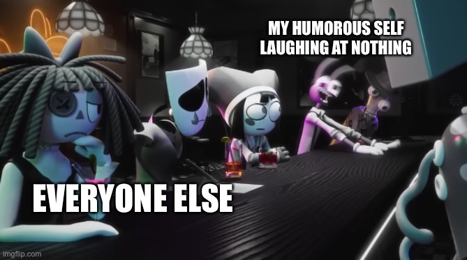 that one jax frame | Everyone else My humorous self laughing at nothing | image tagged in that one jax frame | made w/ Imgflip meme maker