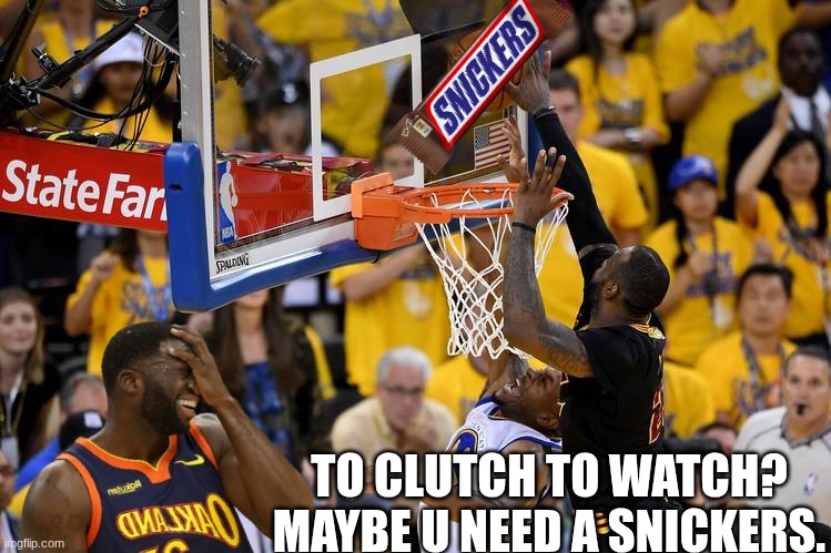 Cavs Warriors meme | to clutch to watch? maybe u need a snickers. | image tagged in memes,cavs,warriors,nba memes,nba,sports | made w/ Imgflip meme maker