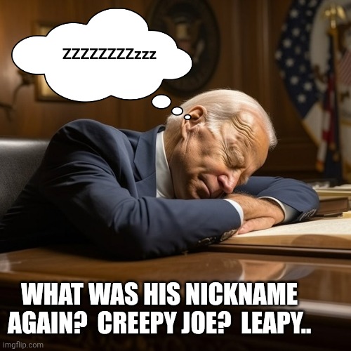Sleepy Joe Biden | ZZZZZZZZzzz What was his nickname again?  Creepy Joe?  Leapy.. | image tagged in sleepy joe biden | made w/ Imgflip meme maker