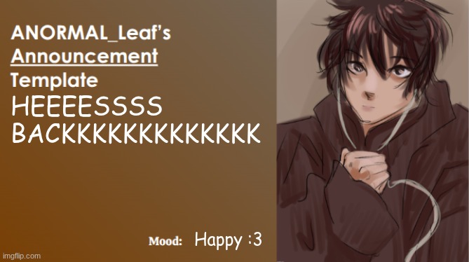 The Return of the King | HEEEESSSS BACKKKKKKKKKKKKK; Happy :3 | image tagged in anormal_leaf announcement template | made w/ Imgflip meme maker