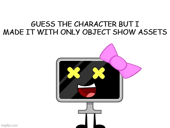 who is TV roleplaying as? | guess the character but i made it with only object show assets | image tagged in blank white template | made w/ Imgflip meme maker