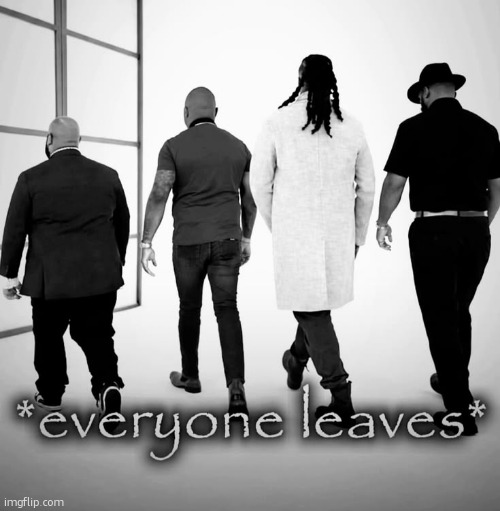 everyone leaves | image tagged in everyone leaves | made w/ Imgflip meme maker