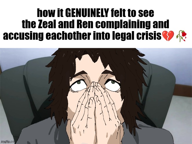 By the way I traced 90% of it, but the hair and shirt is custom | how it GENUINELY felt to see the Zeal and Ren complaining and accusing eachother into legal crisis💔🥀 | image tagged in anormal_leaf's higuruma face | made w/ Imgflip meme maker