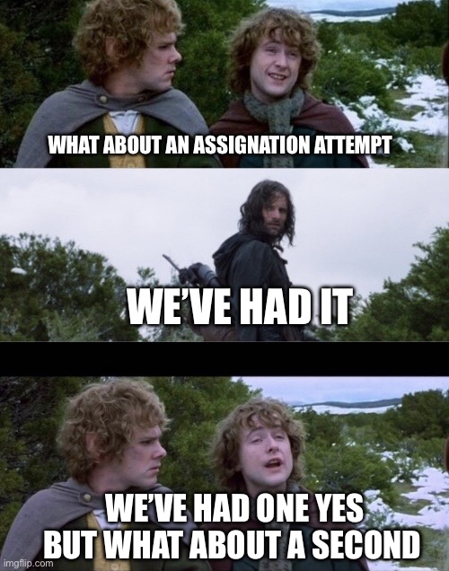 We’ve had one | What about an assignation attempt; We’ve had it; We’ve had one yes but what about a second | image tagged in img_2538 jpeg | made w/ Imgflip meme maker