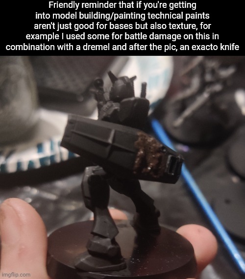 It's meant to look like a beam saber hit it but I see how you could use it for bullet impact holes too | Friendly reminder that if you're getting into model building/painting technical paints aren't just good for bases but also texture, for example I used some for battle damage on this in combination with a dremel and after the pic, an exacto knife | made w/ Imgflip meme maker