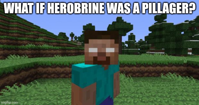 Herobrine | What if Herobrine was a pillager? | image tagged in herobrine | made w/ Imgflip meme maker