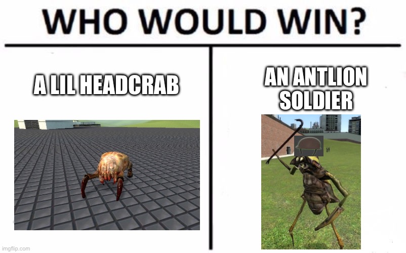 who would win | an antlion soldier; a lil headcrab | image tagged in memes,who would win | made w/ Imgflip meme maker