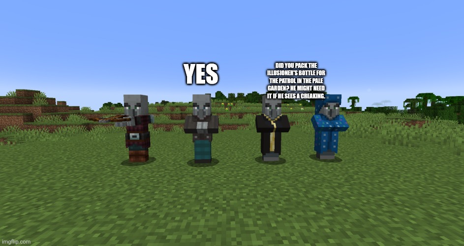 Illagers | Did you pack the illusioner's bottle for the patrol in the pale garden? He might need it if he sees a creaking. Yes | image tagged in illagers | made w/ Imgflip meme maker