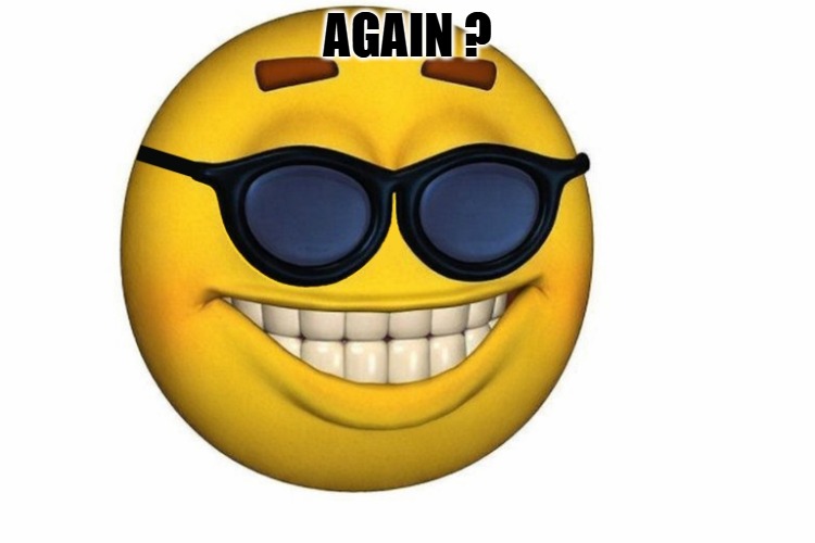 Smiley face without .jpg | Again ? | image tagged in smiley face without jpg | made w/ Imgflip meme maker