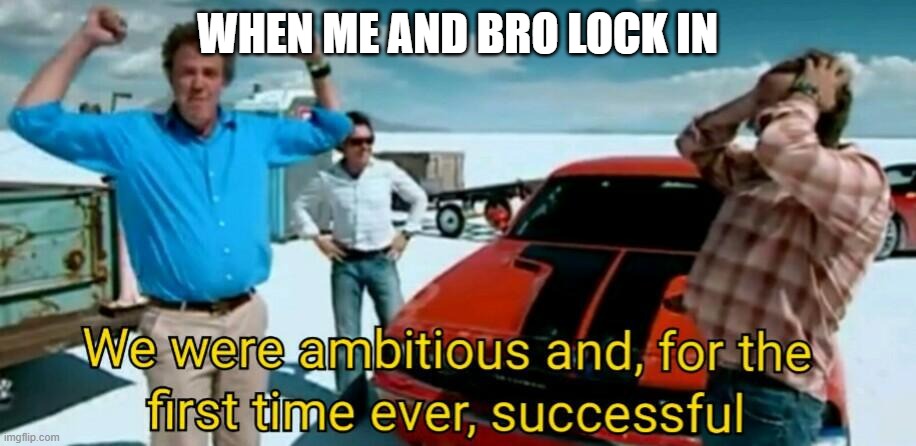 Top Gear | when me and bro lock in | image tagged in top gear | made w/ Imgflip meme maker
