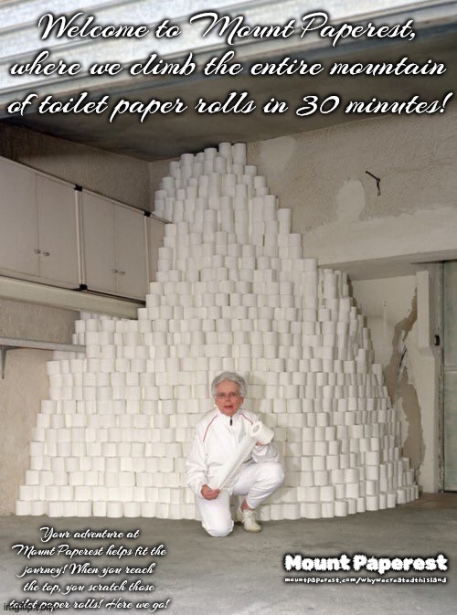 Mount Paperest. | Welcome to Mount Paperest, where we climb the entire mountain of toilet paper rolls in 30 minutes! Your adventure at Mount Paperest helps fit the journey! When you reach the top, you scratch those toilet paper rolls! Here we go! Mount Paperest; mountpaperest.com/whywecreatedthisland | image tagged in mountain of toilet paper,advertisement,parody | made w/ Imgflip meme maker