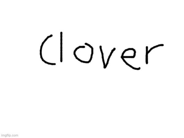 i drew clover | made w/ Imgflip meme maker