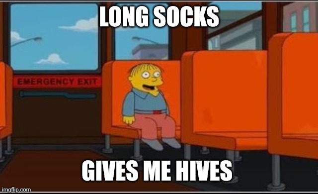 Ralph Wiggum Bus No Text | Long socks; Gives me hives | image tagged in ralph wiggum bus no text | made w/ Imgflip meme maker