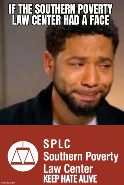 Made this from someone else's meme. There's SPLC logos in the templates | Keep Hate Alive | image tagged in img 9 png,splc logo,jussie smollett,hoax | made w/ Imgflip meme maker
