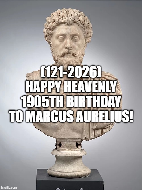 Marcus Aurelius's Heavenly 1905th Birthday! | (121-2026)
Happy Heavenly 1905th Birthday
To Marcus Aurelius! | image tagged in marcus aurelius,wednesday,but thats none of my business,vrchat | made w/ Imgflip meme maker
